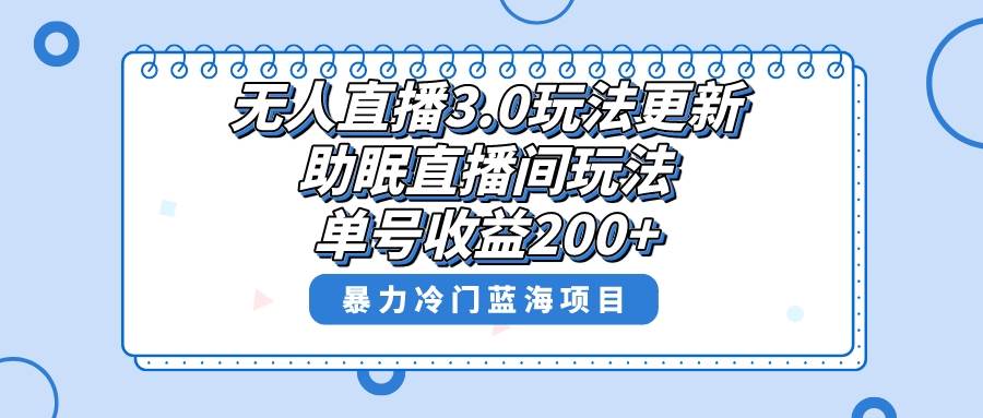 无人直播3.0玩法更新，助眠直播间项目，单号收益200+，暴力冷门蓝海项目！-玖玖资源网