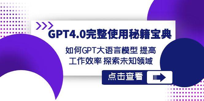 GPT4.0完整使用-秘籍宝典：如何GPT大语言模型 提高工作效率 探索未知领域-玖玖资源网