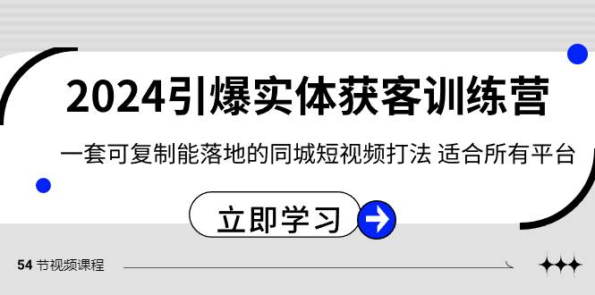 2024·引爆实体获客训练营 一套可复制能落地的同城短视频打法 适合所有平台-玖玖资源网