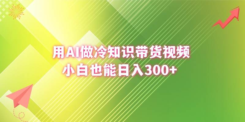 用AI做冷知识带货视频，小白也能日入300+-玖玖资源网
