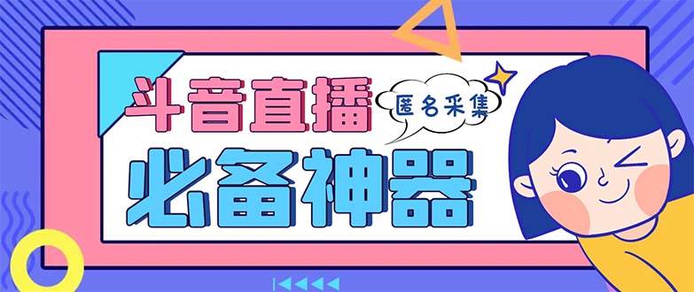 最新斗音直播间采集，支持采集连麦匿名直播间，精准获客神器【采集脚本+使用教程】-玖玖资源网