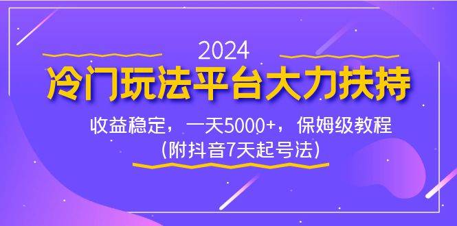 2024冷门玩法平台大力扶持，收益稳定，一天5000+，保姆级教程（附抖音7…-玖玖资源网
