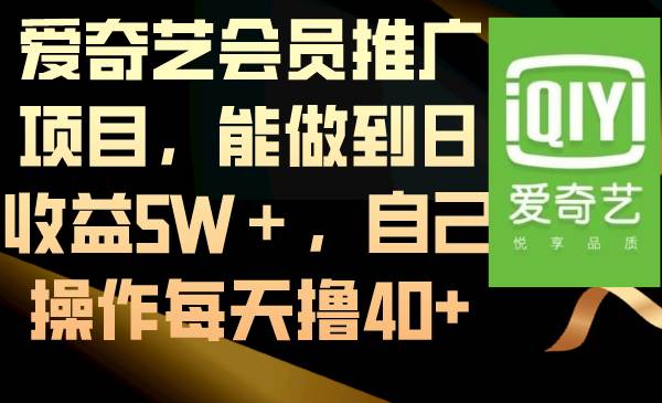 爱奇艺会员推广项目，能做到日收益5W＋，自己操作每天撸40+-玖玖资源网