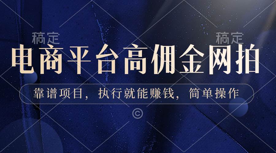 电商平台高佣金网拍，靠谱项目，执行就能赚钱，简单操作-玖玖资源网
