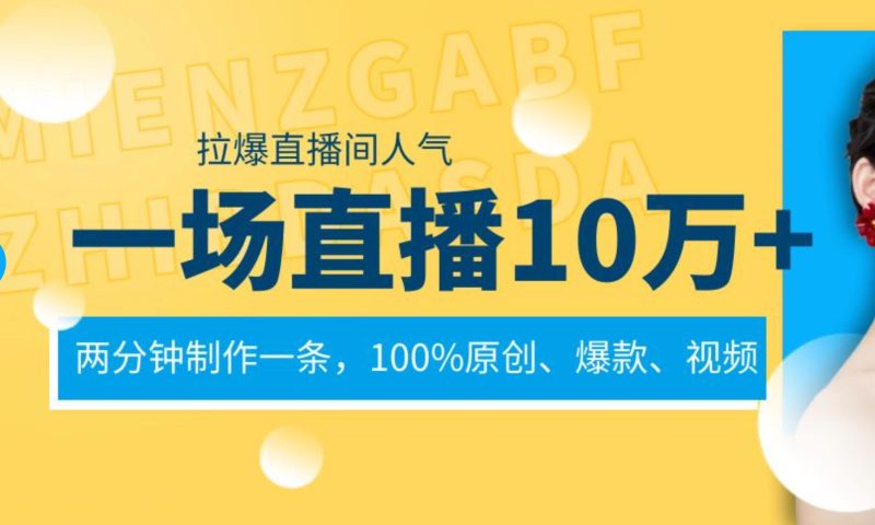 一场直播10万+，两分钟制作一条，100%原创、爆款、视频， 给视频号卖货直播间倒流，从而拉爆直播间人气-玖玖资源网