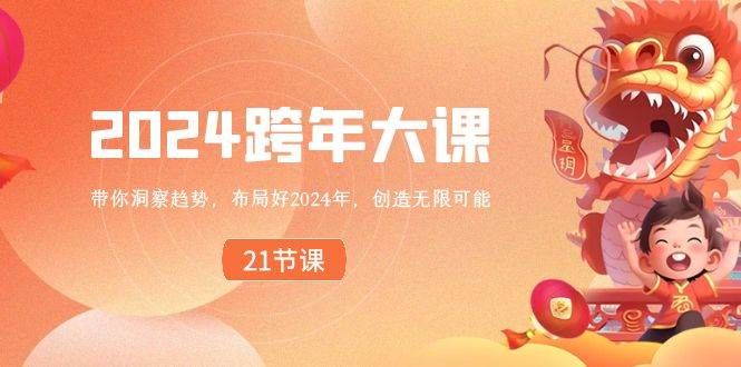 2024 跨年大课，带你洞察趋势，布局好2024年，创造无限可能-玖玖资源网
