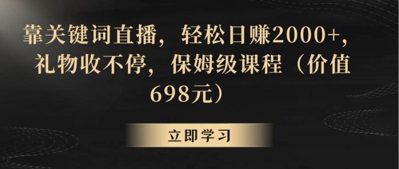 靠关键词直播，轻松日赚2000+，礼物收不停-玖玖资源网