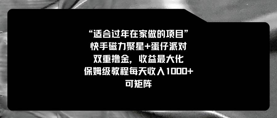 适合过年在家做的项目，快手磁力+蛋仔派对，双重撸金，收益最大化，保姆级教程-玖玖资源网