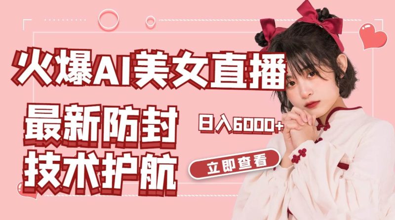 火爆AI美女舞蹈直播,最新防封技术保驾护航,礼物收到手软,日入6000+-玖玖资源网