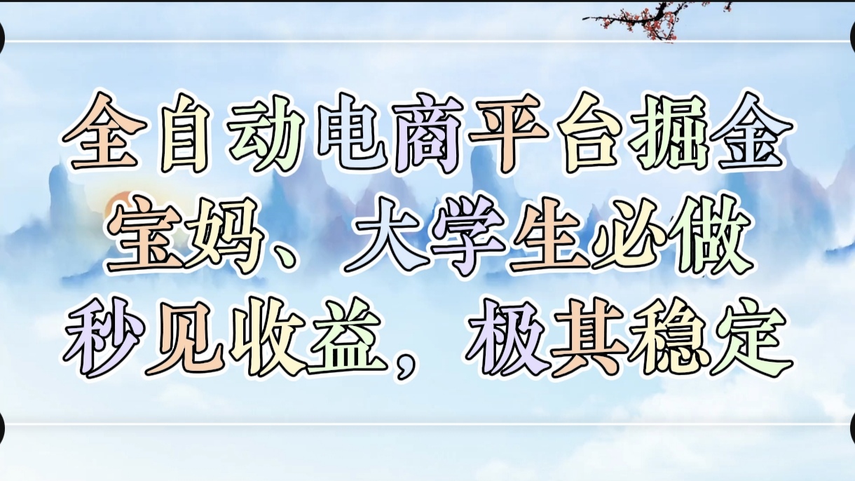 全自动电商平台掘金，宝妈，大学生必做，秒见收益，极其稳定-玖玖资源网