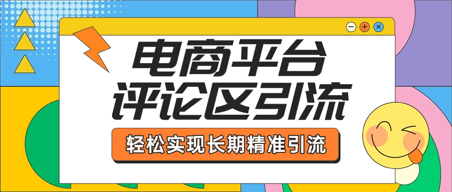 电商平台评论区引流，从基础操作到发布内容，引流技巧，轻松实现长期精准引流-玖玖资源网