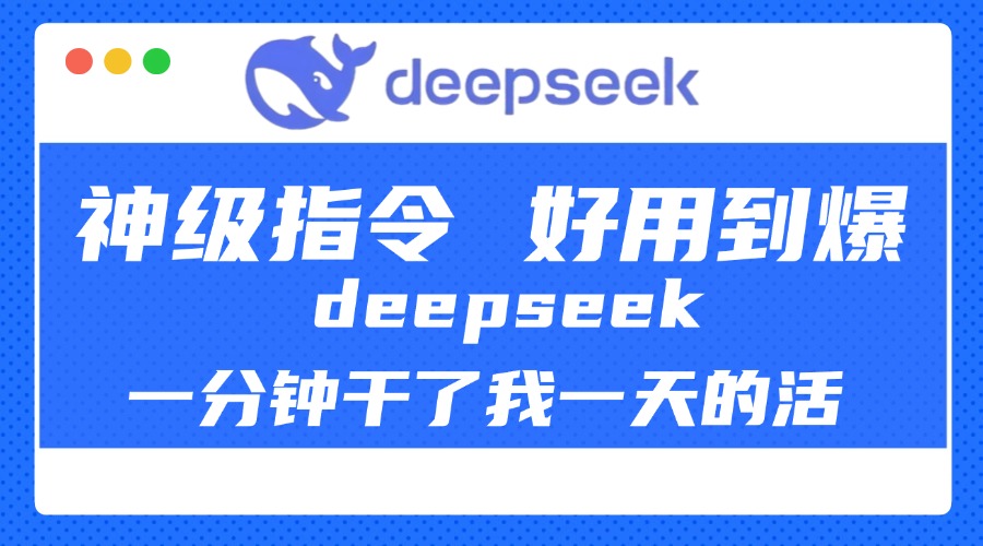 DeepSeek一分钟干了我一天的活，神级指令，好用到爆！-玖玖资源网