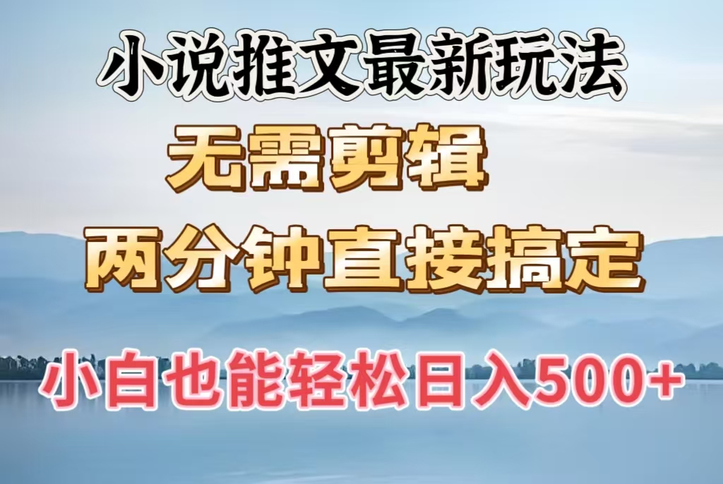 小说推文最新玩法，无需剪辑，两分钟直接搞定，小白也能轻松日入500＋-玖玖资源网