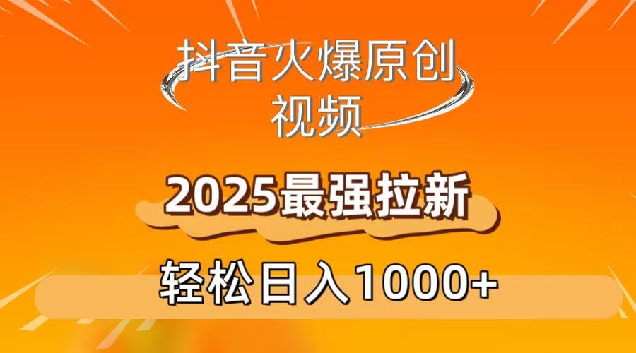 抖音火爆原创 视频 2025最强拉新 轻松日人1000+-玖玖资源网