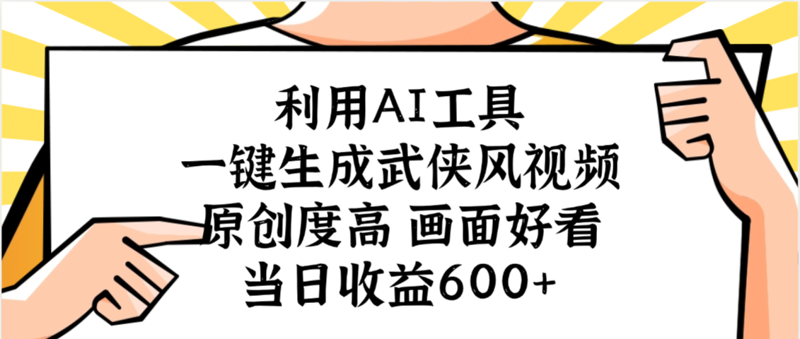 利用AI工具，一键生成武侠风视频，原创度高画面好看，当日收益600+-玖玖资源网